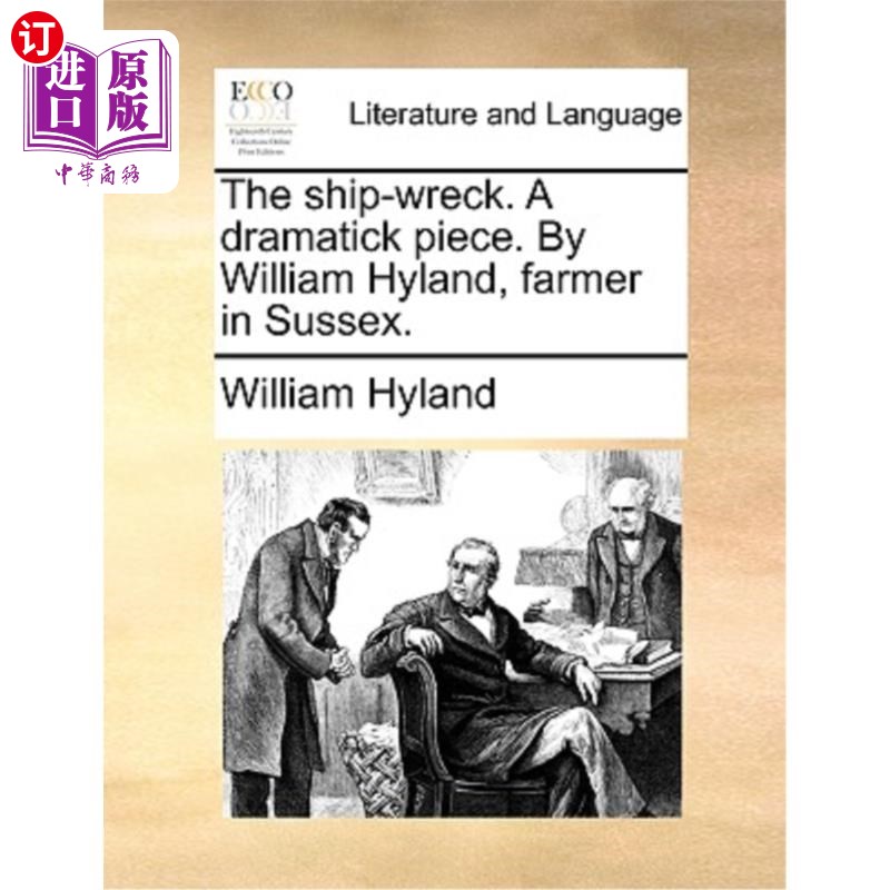 海外直订The Ship-Wreck. a Dramatick Piece. by William Hyland, Farmer in Sussex. 沉船。戏剧作品。威廉·海兰德，苏塞克