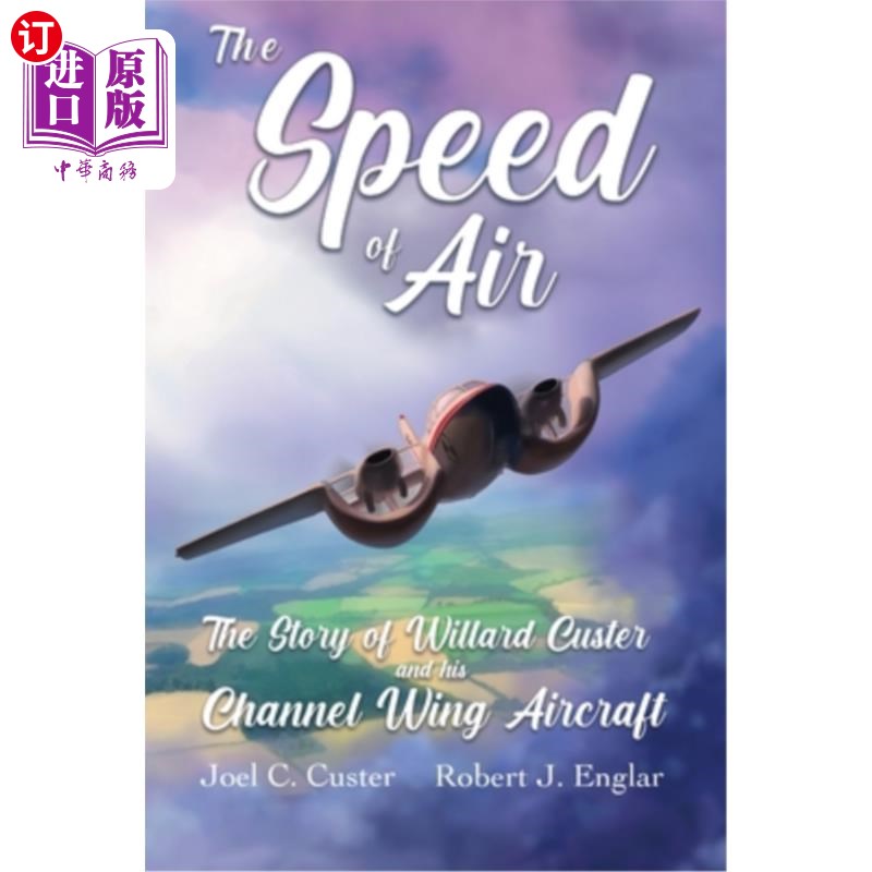 海外直订The Speed of Air: The Story of Willard Custer and his Channel Wing Aircraft 《空气的速度:威拉德·卡斯特和他