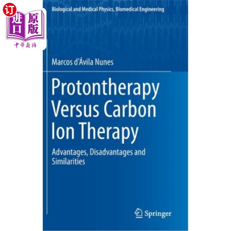 海外直订Protontherapy Versus Carbon Ion Therapy: Advantages, Disadvantages and Similarit 质子疗法与碳离子疗法：优缺