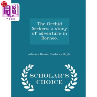 海外直订The Orchid Seekers: A Story of Adventure in Borneo. - Scholar's Choice Edition 兰花探索者:婆罗洲冒险故事。-