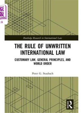 海外直订The Rule of Unwritten International Law: Customary Law, General Principles, and  不成文的国际法规则:习惯法