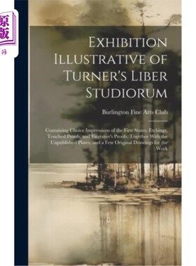 海外直订Exhibition Illustrative of Turner's Liber Studiorum: Containing Choice Impressio 展览说明特纳的自由工作室：