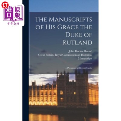 海外直订The Manuscripts of His Grace the Duke of Rutland: ...Preserved at Belvoir Castle 拉特兰公爵的手稿:……保存