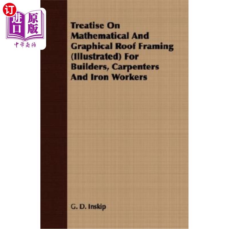 海外直订Treatise on Mathematical and Graphical Roof Framing (Illustrated) for Builders,  建筑工人、木匠和钢铁工人数