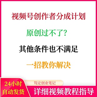视频号创作者分成计划开通教程一招教你如何过原创及满足其他条件