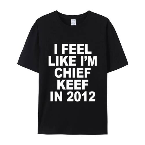 Feel Like I m Chief Keef in 2012 短袖T恤男女夏季棉质男女通用