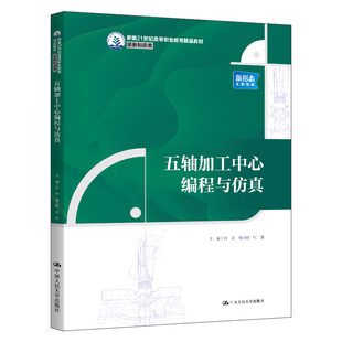 人大社自营 五轴加工中心编程与仿真（新编21世纪高等职业教育精品教材·装备制造类）何欣 杨天时 张健 /中国人民大学出版社
