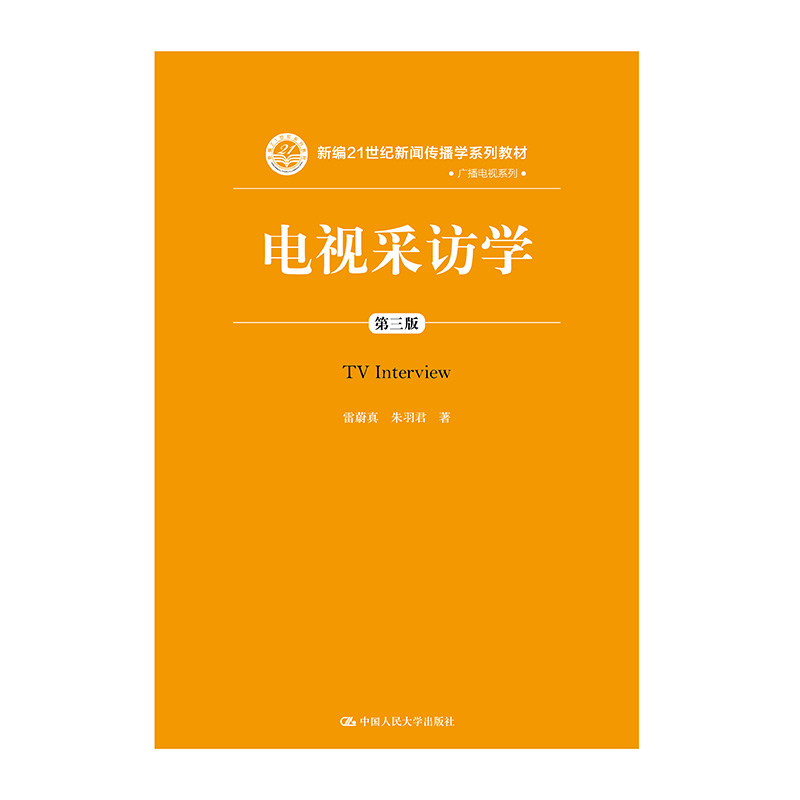 人大社自营  雷蔚真 朱羽君 电视采访学（第三版）（新编21世纪新闻传播学系列教材） /中国人民大学出版社