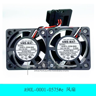 B69 0.09A 1608VL 0575 S5W 0001 发那科散热风扇NMB24V A90L