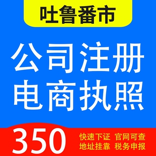 吐鲁番市高昌区、鄯善县、托克逊县代办公司营业执照注册