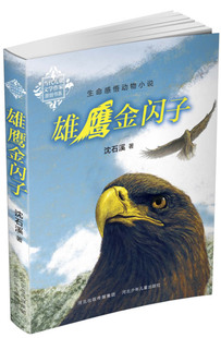 儿童文学书籍 雄鹰金闪子生命感悟动物小说动物小说大王沈石溪原创力作创作谈真情讲述如何走上创作之路 沈石溪 河北少儿出版社