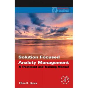 Solution Focused Anxiety Management: A Treatment and Training Manual [9780123944214]
