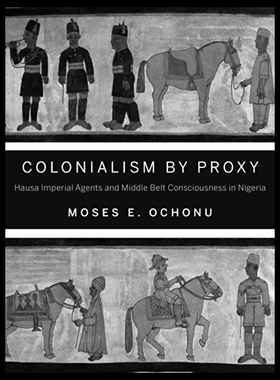 【预售】Colonialism by Proxy: Hausa Imperial Agents and M