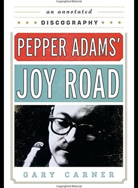 【预售】Pepper Adams' Joy Road: An Annotated Discography