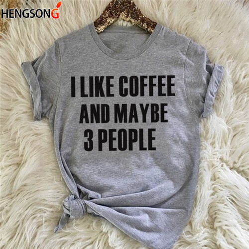 I Like Coffee and Maybe 3 People Lettering Tops for Women G