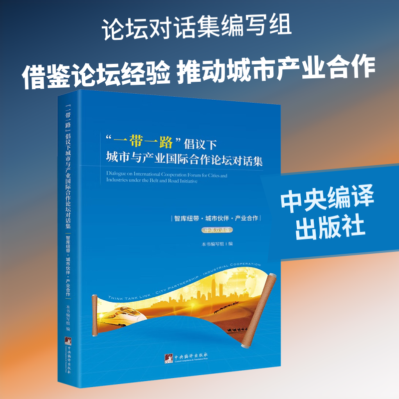 "一带一路"倡议下城市与产业国际合作论坛对话集 智库纽带·城市伙伴·产业合作 中英双语版 中央编译出版社
