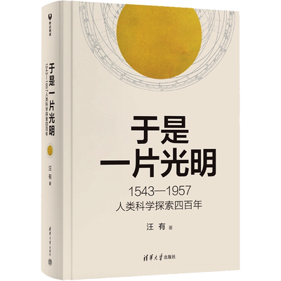 于是一片光明 1543-1957人类科学探索四百年 汪有著 令人感到意外和惊喜的科学史诗 文教科普读物百科全书 清华大学出版社正版书籍