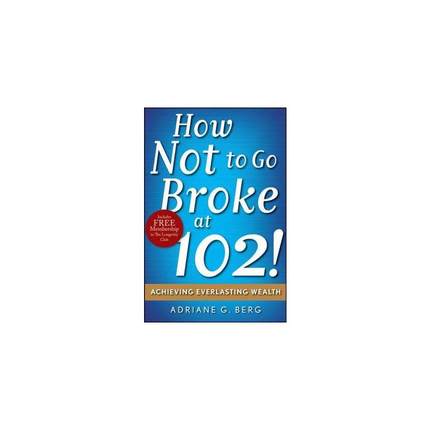 如何在102岁时不会一文不名：持久财富的获得 HOW NOT TO GO BROKE AT 102! : ACHIEVING EVERLASTING WEALTH 进口原版书籍 英语英