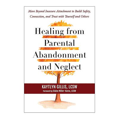 英文原版 Healing from Parental Abandonment and Neglect 从父母的遗弃和忽视中康复治愈 与自己和他人建立安全 联系和信任
