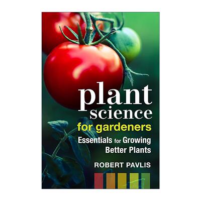 英文原版 Plant Science for Gardeners 园丁植物科学 种植更好植物的基本指南 美国独立出版商奖银奖 园艺师Robert Pavlis 英文版