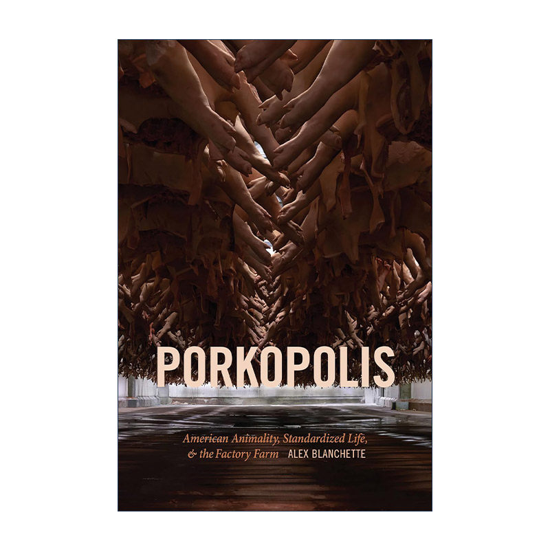 英文原版 Porkopolis 猪肉城邦 美国动物 标准化生命和工厂化农场 Alex Blanchette 英文版 进口英语原版书籍