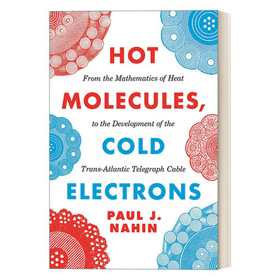 英文原版 Hot Molecules Cold Electrons 热分子 冷电子 从热量数学到跨大西洋电报电缆的发展 Paul J. Nahin 英文版 进口英语书