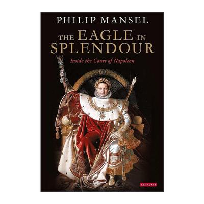 英文原版 The Eagle in Splendour 华丽之鹰 拿破仑宫廷的奢华与权力斗争 英文版 进口英语原版书籍
