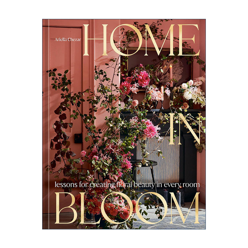 英文原版 Home In Bloom 鲜花盛开的家 花艺花卉植物设计装饰美学教程 Ariella Chezar 精装 英文版 进口英语原版书籍