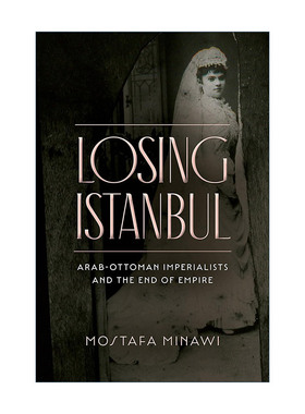英文原版 Losing Istanbul 失去伊斯坦布尔 阿拉伯-奥斯曼的帝国主义者与帝国的终结 英文版 进口英语原版书籍