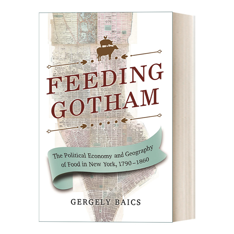 英文原版 Feeding Gotham 哥谭食货志 纽约食品的政治经济与地理分析1790年-1860年 Gergely Baics 英文版 进口英语原版书籍