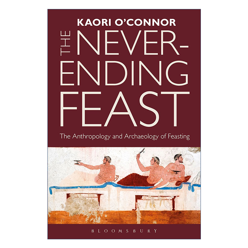 The Never-ending Feast 无尽的盛宴 饮宴人类学与考古学 香里·奥康纳进口原版英文书籍