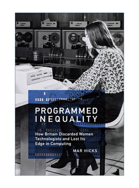 英文原版 Programmed Inequality 写入程序的不平等 论英国如何抛弃女性技术人员并成为计算时代的输家 Mar Hicks 英文版进口书籍