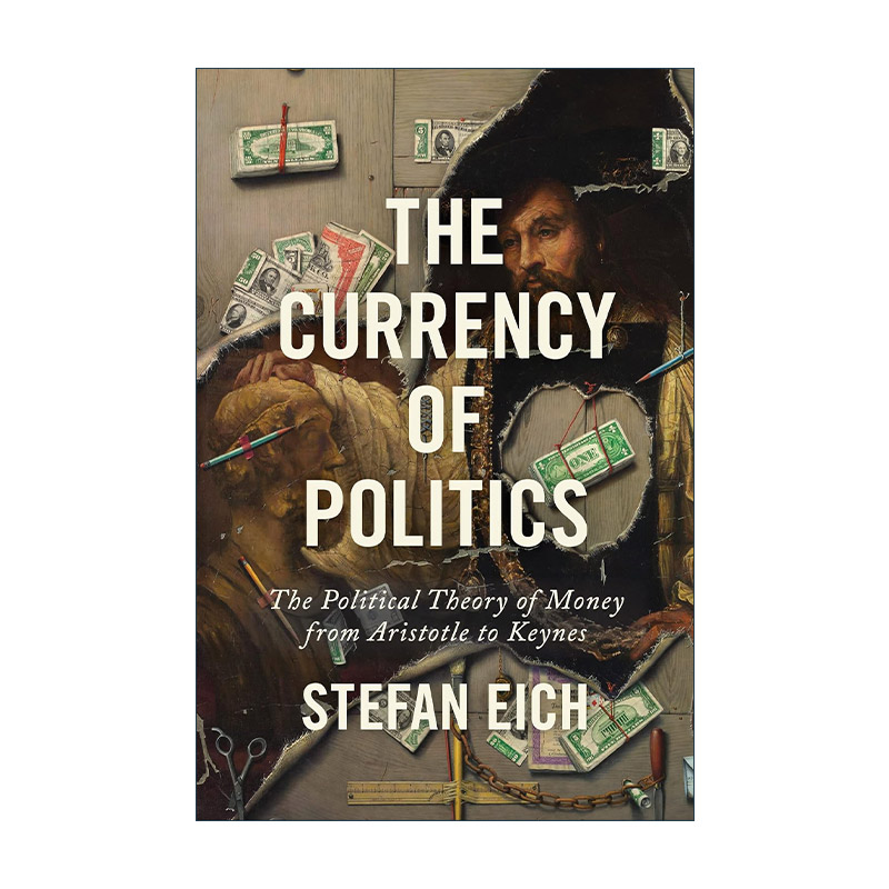 英文原版 The Currency of Politics 政治的货币 从亚里士多德到凯恩斯的货币政治理论 Stefan Eich 精装 英文版进口英语原版书籍