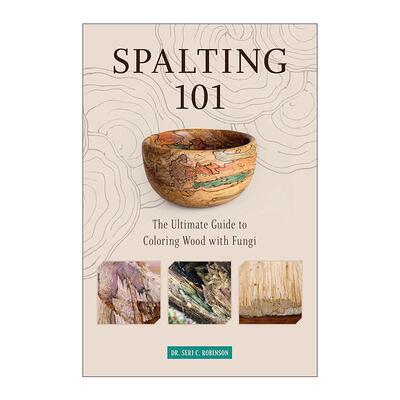 英文原版 Spalting 101 喷涂101 真菌着色木材终极指南 木工艺品装饰DIY设计 Seri C Robinson 英文版 进口英语原版书籍