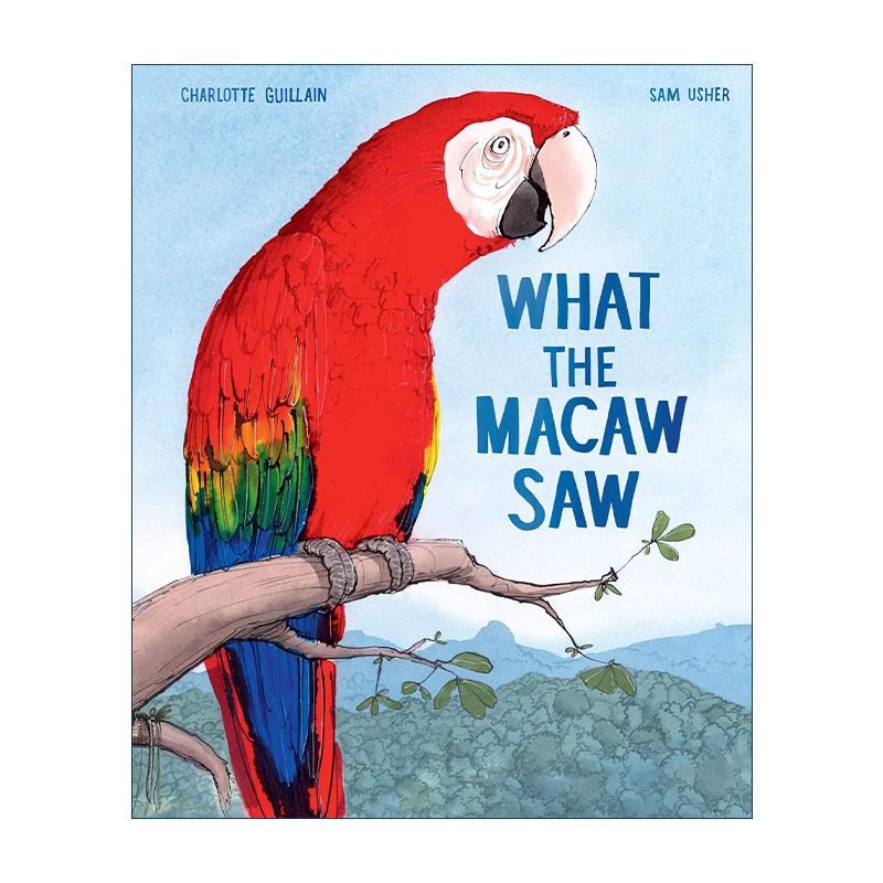 英文原版 What the Macaw Saw 鹦鹉看到了什么 金刚鹦鹉的回家路 儿童自然环境保护主题绘本精装 四季插画师Sam Usher 英文版