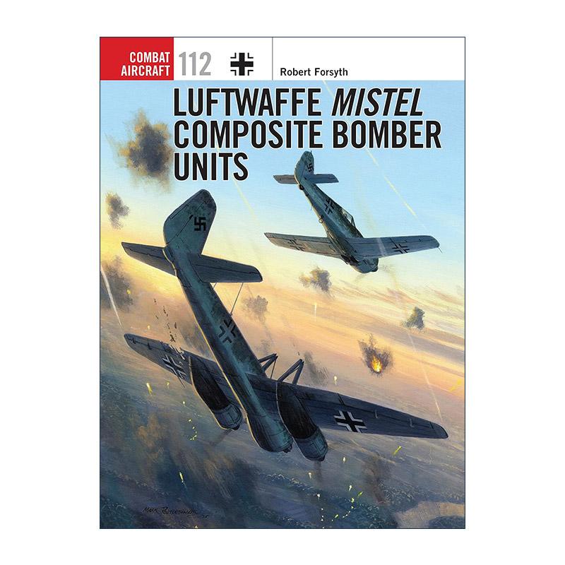英文原版 Luftwaffe Mistel Composite Bomber Units 二战德国槲寄生复合轰炸机 航空史上伟大的战斗机系列 进口英语原版书籍