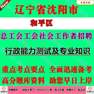 2026年沈阳市和平区总工会公开招聘派遣制工会社会工作者考试社工笔试面试题库资料行政能力测试及专业知识行测