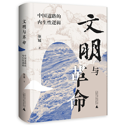 现货正版 大学问·文明与革命：中国道路的内生性逻辑 将文明革命与道路三个关键词有机结合 张城广西师范大学出版社9787559863980