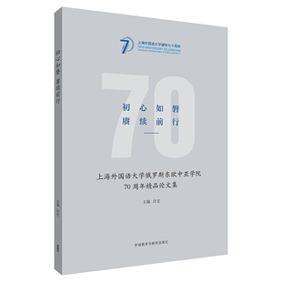 编 许宏 上海外国语大学俄罗斯东欧中亚学院70周年精品论文集 初心如磐 外语教学与研究出版 赓续前行 社