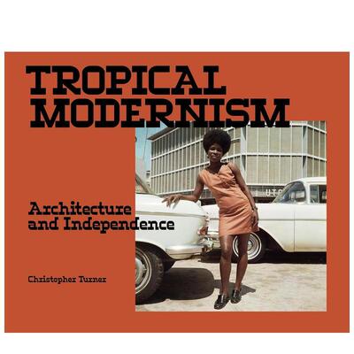 【预售】热带现代主义：建筑与独立 Tropical Modernism: Architecture and Independence 原版英文建筑设计 善本图书