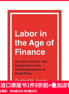 【预售】金融时代下的劳工:从去工业化到Dodd-Frank时期的养老金、政治与企业 Labor in the Age of Finance 原版英文社会科学