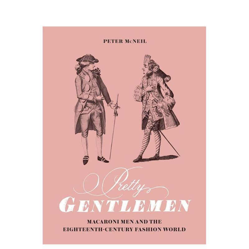 【预售】漂亮的先生们:通心面男人和18世纪的时尚世界 Pretty Gentlemen 原版英文时尚 善本图书