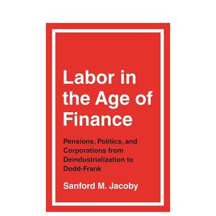 【预售】金融时代下的劳工:从去工业化到Dodd-Frank时期的养老金、政治与企业 Labor in the Age of Finance 原版英文社会科学