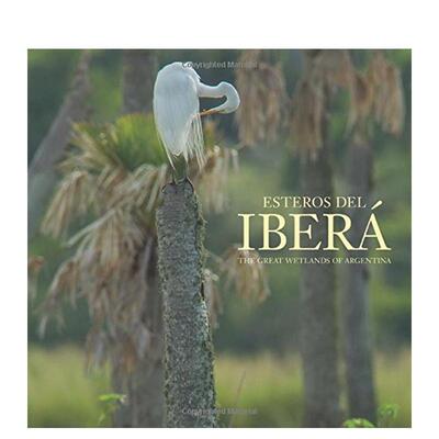 【预售】伊韦拉沼泽地：阿根廷伟大湿地 Esteros del Ibera: The Great Wetlands of Argentina 原版英文摄影作品集自然景观
