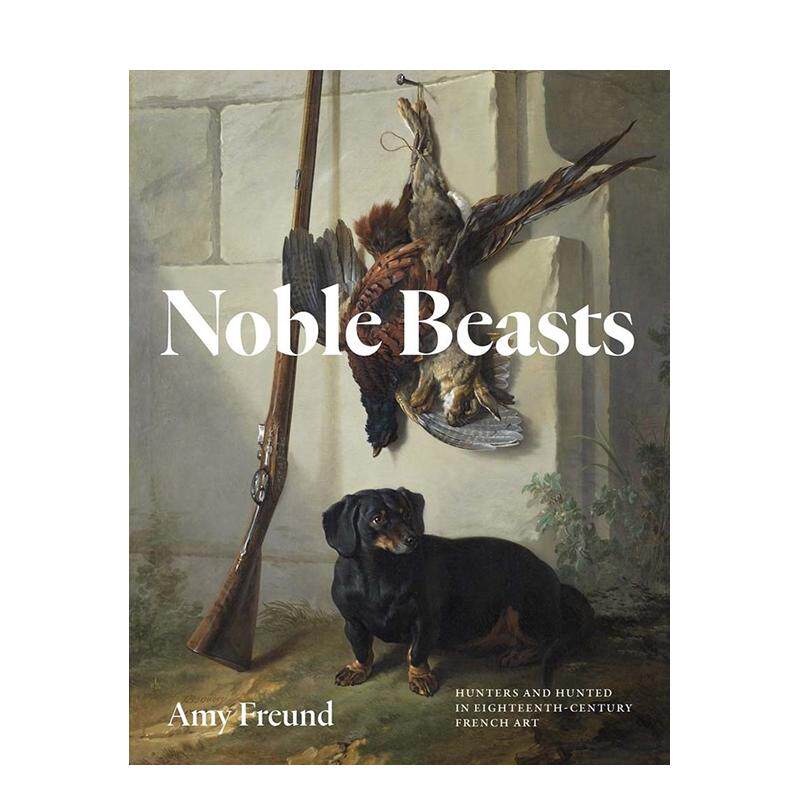 【预售】尊贵之兽：十八世纪法国艺术中的猎者与猎物 Noble Beasts: Hunters and Hunted 原版英文艺术画册画集