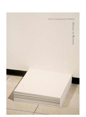 【预售】菲利克斯·冈萨雷斯-托雷斯：永恒的回归 Felix Gonzalez-Torres: Always to Return 原版英文艺术画册画集 善本图书