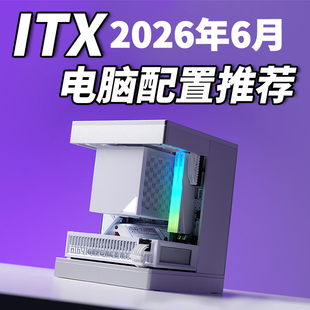 老杨2026年6月ITX电脑配置推荐家用办公电脑DIY台式电脑小主机