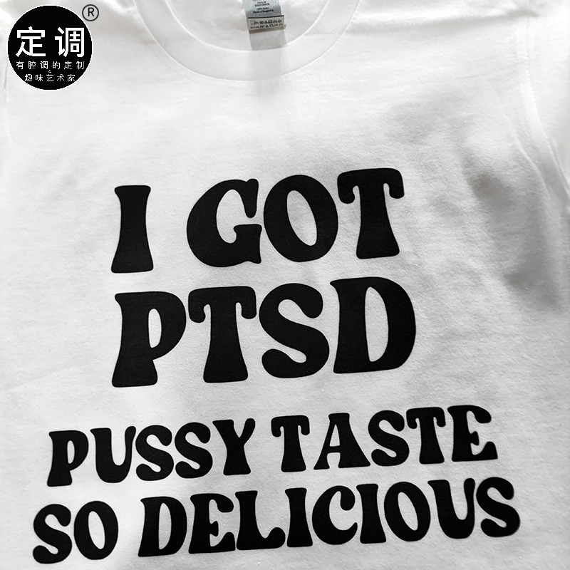 I GOT PTSD PUSSY TASTE SO DELICIOUS英文烂梗字母纯棉短袖t恤潮