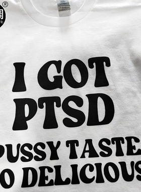 I GOT PTSD PUSSY TASTE SO DELICIOUS英文烂梗字母纯棉短袖t恤潮