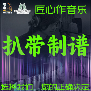 扒带制谱打谱听音记谱打谱编曲重置写谱改调 咖山音乐